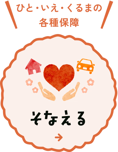 ひと・いえ・くるまの各種保障 そなえる